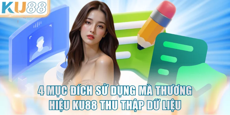 4 mục đích sử dụng mà thương hiệu KU88 thu thập dữ liệu