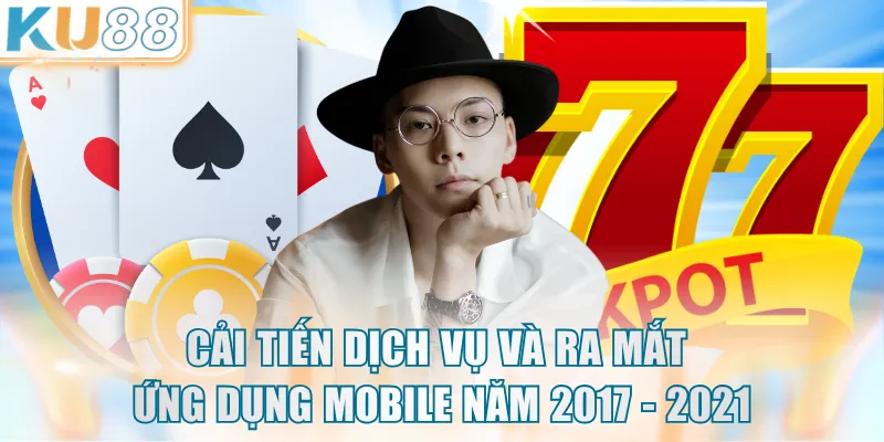 Cải tiến dịch vụ và ra mắt ứng dụng mobile năm 2017 - 2021