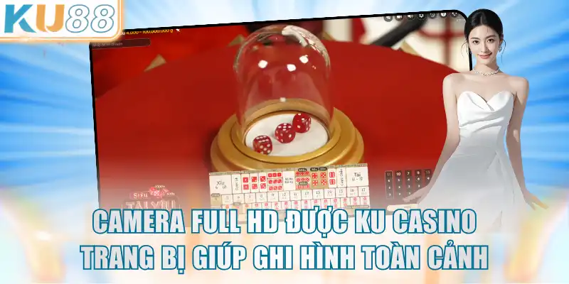Camera full HD được KU Casino trang bị giúp ghi hình toàn cảnh