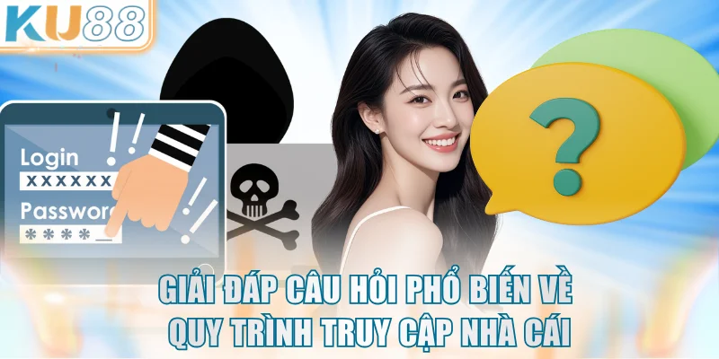 Giải đáp câu hỏi phổ biến về quy trình truy cập nhà cái