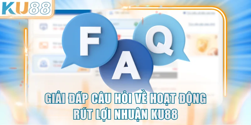 Giải đáp câu hỏi về hoạt động rút lợi nhuận KU88