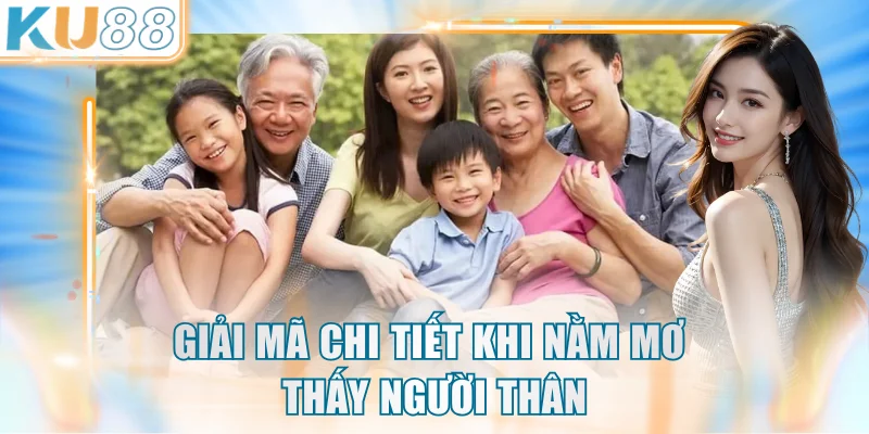 Giải mã chi tiết khi nằm mơ thấy người thân