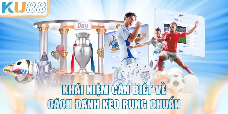 Khái niệm cần biết về cách đánh kèo rung chuẩn
