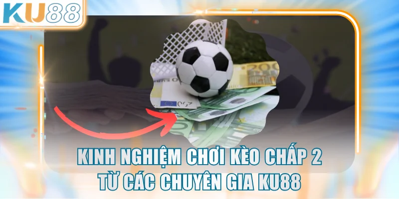 Kinh nghiệm chơi kèo chấp 2 từ các chuyên gia KU88