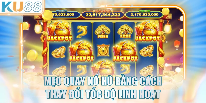 Mẹo quay nổ hũ bằng cách thay đổi tốc độ linh hoạt