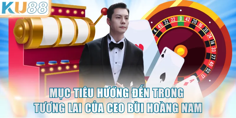 Mục tiêu hướng đến trong tương lai của CEO Bùi Hoàng Nam