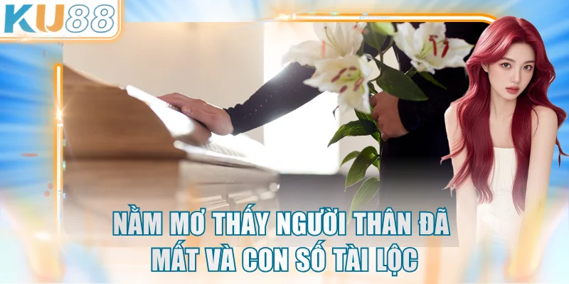 Nằm mơ thấy người thân đã mất và con số tài lộc