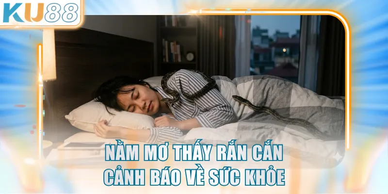 Nằm mơ thấy rắn cắn cảnh báo về sức khỏe