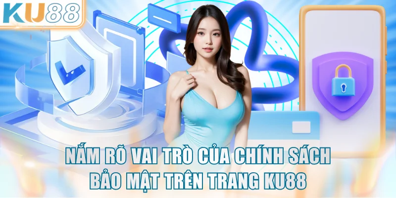Nắm rõ vai trò của chính sách bảo mật trên trang KU88
