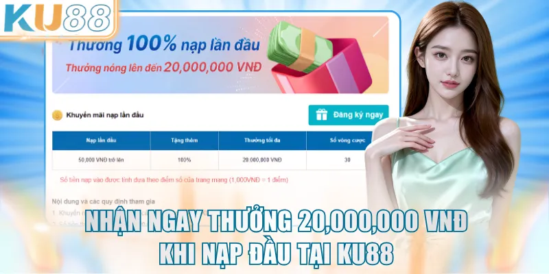 Nhận ngay thưởng 20,000,000 VNĐ khi nạp đầu tại KU88