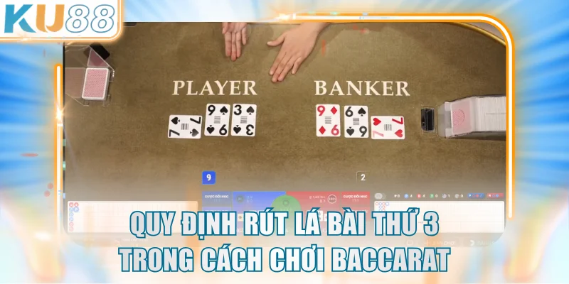 Quy định rút lá bài thứ 3 trong cách chơi Baccarat
