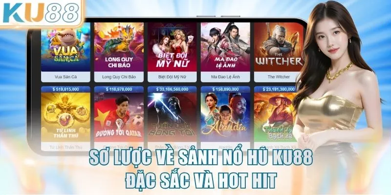 Sơ lược về sảnh Nổ Hũ KU88 đặc sắc và hot hit