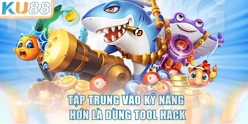 Tập trung vào kỹ năng hơn là dùng tool hack