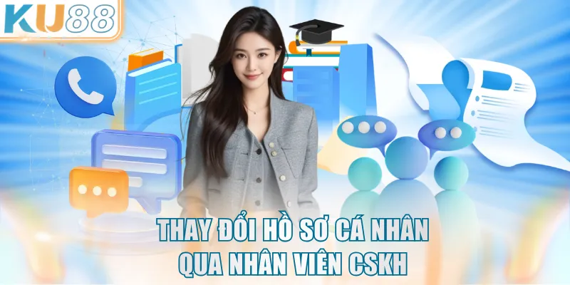 Thay đổi hồ sơ cá nhân qua nhân viên CSKH