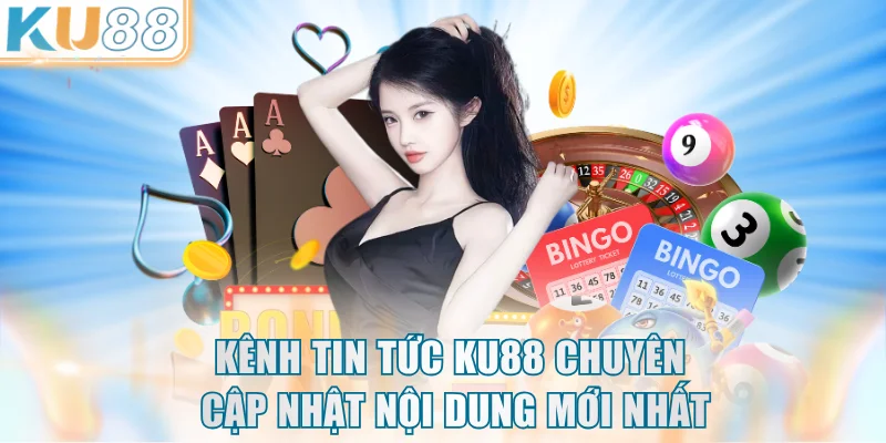 Tin tức KU88 cập nhật nội dung mới đến khách hàng