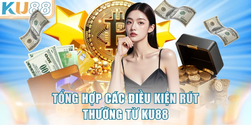 Tổng hợp các điều kiện rút thưởng từ KU88