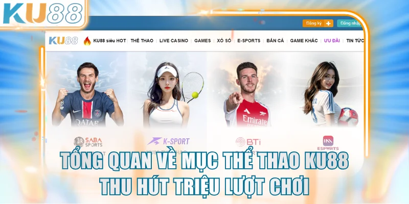 Tổng quan về mục thể thao KU88 thu hút triệu lượt chơi