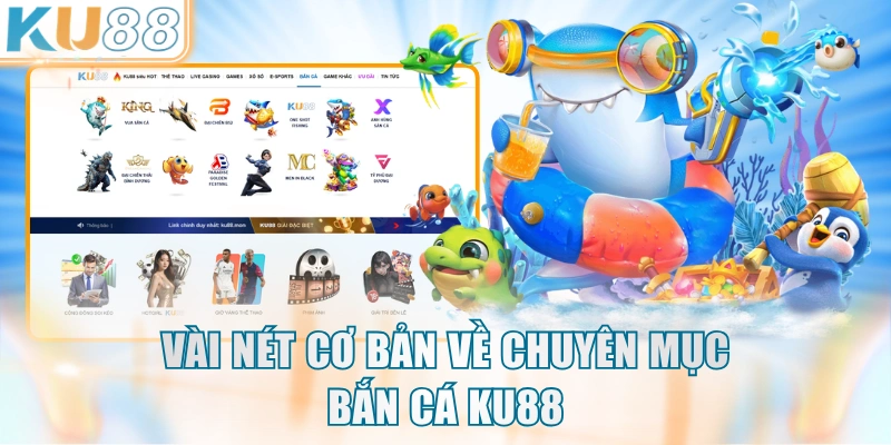 Vài nét cơ bản về chuyên mục bắn cá KU88