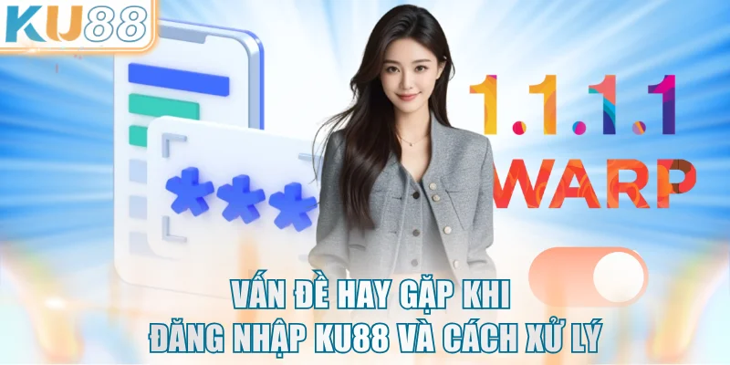 Vấn đề hay gặp khi đăng nhập KU88 và cách xử lý